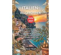 ITALIEN-REISEFÜHRER 2026/2027: Unser Schritt-für-Schritt-Leitfaden für Planung, Fortbewegung, gesunde Ernährung und das Genießen der schönsten Seiten des Landes