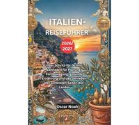 ITALIEN-REISEFÜHRER 2026/2027: Unser Schritt-für-Schritt-Leitfaden für Planung, Fortbewegung, gesunde Ernährung und das Genießen der schönsten Seiten des Landes