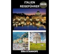 ITALIEN REISEFÜHRER 2026: Reisen Sie tief in Italiens legendäre Städte, ruhige Landschaften und verborgene historische Wunder