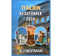 ITALIEN REISEFÜHRER 2026: Top-Reiseziele, Geheimtipps, Streetfood-Abenteuer und praktische Reisetipps für jedes Budget