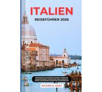 ITALIEN-REISEFÜHRER 2026: Touristenfallen vermeiden, regionale Geheimtipps, Budget Strategien, authentische Küche, versteckte Dörfer und bewährte Reiserouten für Erstbesucher