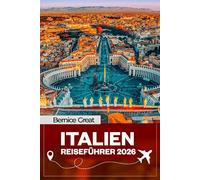 ITALIEN REISEFÜHRER 2026: Wichtige Reiserouten, einfache Zugrouten, Insider-Tipps, versteckte Schätze und lokale Kultur für Rom, Florenz, Venedig, Toskana, Apulien und Süditalien