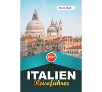 ITALIEN REISEFÜHRER 2027: Insider-Tipps, versteckte Schätze und unvergessliche Abenteuer
