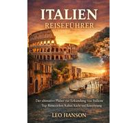 Italien Reiseführer: Der ultimative Planer zur Erkundung von Italiens Top-Reisezielen, Kultur, Küche und Reiseplanung