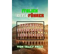 ITALIEN REISEFÜHRER: Entdecken Sie Italien als eine Reise durch zeitlose Schönheit.