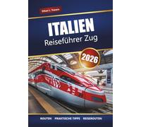 ITALIEN REISEFÜHRER ZUG 2026: Entdecken Sie malerische Routen, Tipps für Bahnpässe, Reiserouten und Sehenswürdigkeiten in ganz Europa, die Sie unbedingt gesehen haben müssen