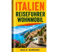 ITALIEN REISEFUHRER WOHNMOBIL: Der praktische Planungsratgeber für Zufahrtsregeln, Stellplätze und entspannte Routen mit dem Camper