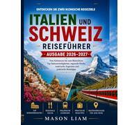 ITALIEN UND SCHWEIZ REISEFÜHRER 2026-2027: Vom Kolosseum bis zum Matterhorn: Top-Sehenswürdigkeiten, regionale Küche, malerische Zugreisen und praktische Reisetipps.