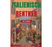 Italienisch einfach lernen für Rentner. Das komplette Sprachbuch mit Audios für Senioren ohne Vorkenntnisse: Sicher verständigen beim Auswandern, ... Italien im Alltag (Fremdsprachen für Rentner)