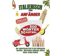 Italienisch für Anfänger - 50 Rätsel - 500 wichtige Wörter für deinen Italienisch-Start - inklusive Lösungen
