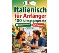 Italienisch für Anfänger A1: 100 Alltagsgespräche: Lerne italienisch mit 100 zweisprachigen Dialogen, Grüße, Reise, Einkaufen, Arbeit, Übersetzung, ... und Übungen für Studierende und Erwachsene