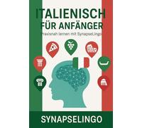 Italienisch für Anfänger: Praxisnah lernen mit SynapseLingo (Italienisch lernen)