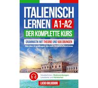 ITALIENISCH LERNEN A1- A2: Der Komplette Kurs von den Grundlagen bis zum Mittelstufenniveau | Grammatik mit Theorie und 500 Übungen, Vokabellisten, Redewendungen, Lesetexte und Hörbücher.