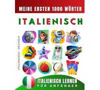 Italienisch lernen für Anfänger, meine ersten 1000 Wörter: Zweisprachiges Italienisch-Deutsch-Lernbuch für Kinder und Erwachsene