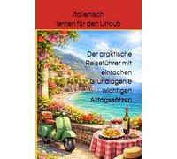 Italienisch lernen für den Urlaub: Der praktische Reiseführer mit einfachen Grundlagen & wichtigen Alltagssätzen (Sprachen der Welt - Einfach lernen)