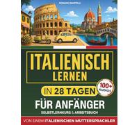 Italienisch lernen in 28 Tagen für Anfänger: Schnell ins Sprechen kommen mit 100+ Audioaufnahmen, Alltagsdialogen und täglichen Übungen | Selbstlernkurs & Arbeitsbuch für Erwachsene