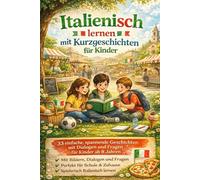 Italienisch lernen mit Kurzgeschichten für Kinder ab 8 Jahren: 33 einfache und spannende Geschichten zum Lesen, Verstehen und Sprechen | Mit Bildern, Dialogen und Fragen | Für Kinder ab 8 Jahren