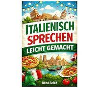 Italienisch sprechen leicht gemacht: Die 500 häufigsten Ausdrücke - Die wichtigsten Redewendungen für Anfänger - Schnell Italienisch sprechen lernen