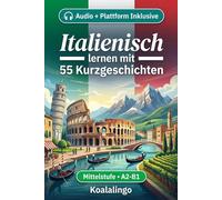 Italienisch verbessern mit 55 zweisprachigen Kurzgeschichten für Anfänger: Verbessere deinen Wortschatz, dein Leseverständnis und deine ... für Studenten und Erwachsene auf A2-B1 Niveau