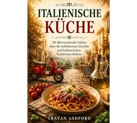 Italienische Küche: 50 überraschende Fakten über die beliebtesten Gerichte und kulinarischen Traditionen Italiens
