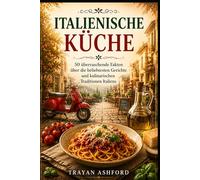 Italienische Küche: 50 überraschende Fakten über die beliebtesten Gerichte und kulinarischen Traditionen Italiens