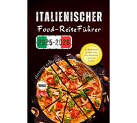 Italienischer Food-Reiseführer 2025-2026: Die älteste Küche der Welt: 2.000 Jahre Kulinarische Kunst und Tradition