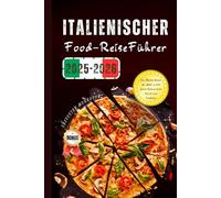 Italienischer Food-Reiseführer 2025-2026: Die älteste Küche der Welt: 2.000 Jahre Kulinarische Kunst und Tradition