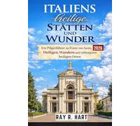 Italiens heilige Stätten und sakralen Wunder: Ein Pilgerführer zu St. Franz von Assisi, Heiligen, Wundern und verborgenen heiligen Stätten
