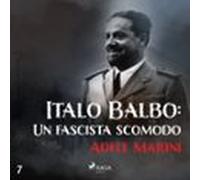 Italo Balbo: Un Fascista Scomodo (audiolibro)
