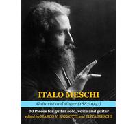 ITALO MESCHI GUITARIST AND SINGER (1887-1957) 30 Pieces for solo guitar, voice and guitar (Italo Meschi Legacy)