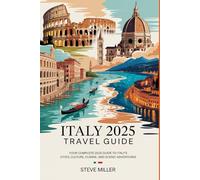 Italy 2025 Travel Guide: Your Complete 2025 Guide to Italy’s Cities, Culture, Cuisine, and Scenic Adventures