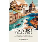 Italy 2025 Travel Guide: Your Complete 2025 Guide to Italy’s Cities, Culture, Cuisine, and Scenic Adventures