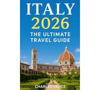 ITALY 2026: THE ULTIMATE TRAVEL GUIDE: Plan the perfect trip with insider tips, itineraries, food guides, cultural insights, and Olympic travel advice