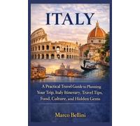 Italy: A Practical Travel Guide to Planning Your Trip, Italy Itinerary, Travel Tips, Local Food, Culture, and Hidden Gems