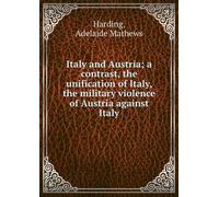 Italy and Austria: A Contrast, the Unification of Italy, the Military Violence of Austria Against Italy,
