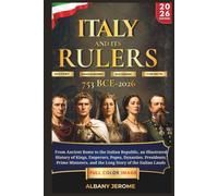 ITALY AND ITS RULER: From Ancient Rome to the Italian Republic, an Illustrated History of Kings, Emperors, Popes, Dynasties, Presidents, Prime Ministers, and the Long Story of the Italian Lands