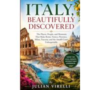 ITALY, BEAUTIFULLY DISCOVERED: The Places, People, and Moments That Make Rome, Venice, Florence, Milan, Tuscany, and the Amalfi Coast Unforgettable