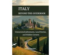 ITALY BEYOND THE GUIDEBOOK: Untouristed Adventures, Local Stories, and Hidden Corners