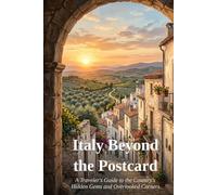 Italy Beyond the Postcard: A traveler's Guide to the Country's Hidden Gems and Overlooked Corners