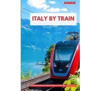 ITALY BY RAIL 2025-2026: Unforgettable Journeys Through History, Landscapes, and Local Life