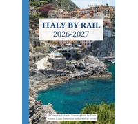 ITALY BY RAIL 2026-2027: A Complete Guide to Traveling Italy by Train Routes, Cities, Itineraries, and Practical Advice