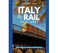 ITALY BY RAIL 2026-2027: The Complete Traveller's Companion to Italy's High-Speed Trains, Scenic Routes & Hidden Stations