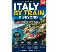 Italy By Train & Beyond 2026: The Complete Travel Guide with Hotels, B&Bs, Campsites, Budget Tips and Easy Itineraries
