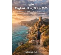 Italy Cagliari Hiking Guide 2026: Cammino delle 100 Torri (Path of 100 Towers): Sardinia’s Ultimate Coastal Long-Distance Trek: 41 (The World Explorer Series)