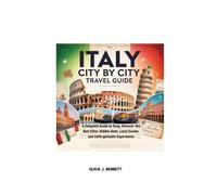 ITALY CITY BY CITY TRAVEL GUIDE: A Complete Guide to Italy: Discover the Best Cities, Hidden Gems, Local Cuisine, and Unforgettable Experiences