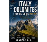 ITALY DOLOMITES HIKING GUIDE 2026-2027: Detailed Trail Maps, Alta Via Routes, Hut-to-Hut Treks, Scenic Day Hikes & Mountain Adventures
