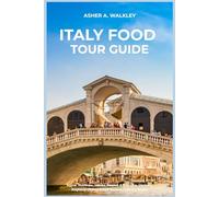 Italy Food Tour Guide: Rome, Florence, Venice, Naples & Bologna. Markets, Regional Dishes & Self-Guided Culinary Walks (Local Bites Travel Guides)