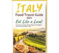 Italy Food Travel Guide 2025: Eat Like a Local, Festivals, Street Food, Regional Delights and Culinary Road Trips