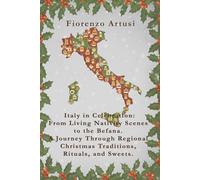 Italy in Celebration: From Living Nativity Scenes to the Befana.: A Journey Through Regional Christmas Traditions, Ritua