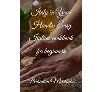 Italy in Your Hands: Easy Italian cookbook for beginners